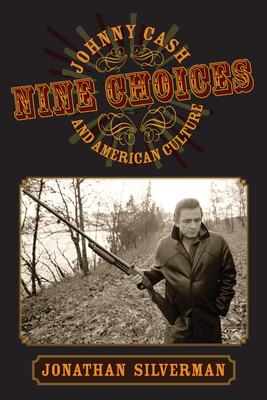 Nine Choices: Johnny Cash and American Culture by Jonathan Silverman