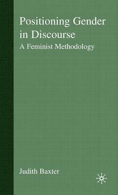 Positioning Gender in Discourse: A Feminist Methodology by J. Baxter