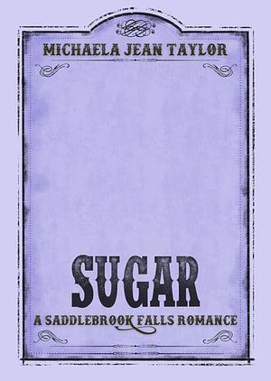 Sugar: A Small Town Second Chance Romance by Michaela Jean Taylor