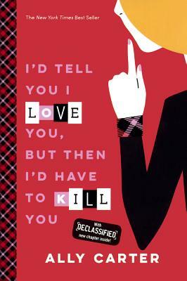 I'd Tell You I Love You, But Then I'd Have to Kill You by Ally Carter