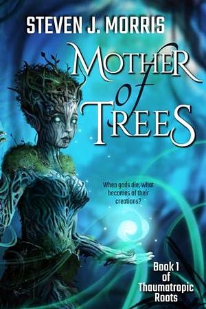 Mother of Trees: An Epic Fantasy by Steven J. Morris, Steven J. Morris