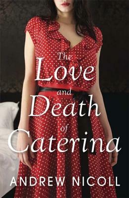 The Love and Death of Caterina by Andrew Nicoll