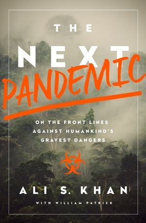 The Next Pandemic: On the Front Lines Against Humankind's Gravest Dangers by Ali S. Khan