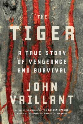The Tiger: A True Story of Vengeance and Survival by John Vaillant