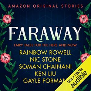 Faraway: Fairy Tales for the Here and Now by Gayle Forman, Nic Stone, Soman Chainani, Rainbow Rowell, Ken Liu