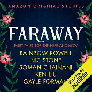 Faraway: Fairy Tales for the Here and Now by Soman Chainani, Ken Liu, Nic Stone, Rainbow Rowell, Gayle Forman