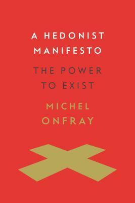 A Hedonist Manifesto: The Power to Exist by Joseph McClellan, Michel Onfray