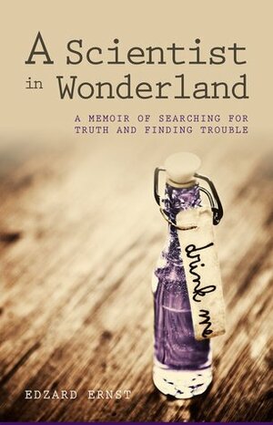 A Scientist in Wonderland: A Memoir for Truth and Finding Trouble by Edzard Ernst