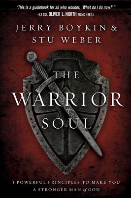 The Warrior Soul: Five Powerful Principles to Make You a Stronger Man of God by Stu Weber, Jerry Boykin