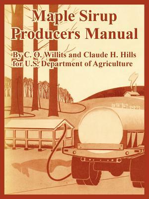 Maple Sirup Producers Manual by C. O. Willits, U. S. Department of Agriculture, Claude H. Hills