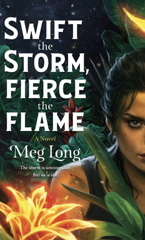 Swift the Storm, Fierce the Flame by Meg Long