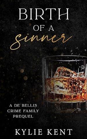 Birth Of A Sinner: A De Bellis Crime Family Prequel by Kylie Kent, Kylie Kent