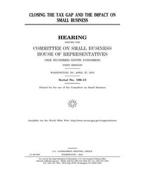 Closing the tax gap and the impact on small business by United States House of Representatives, Committee on Small Business (house), United State Congress