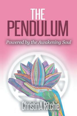 The Pendulum: Powered by the Awakening Soul by Christina Ritchie