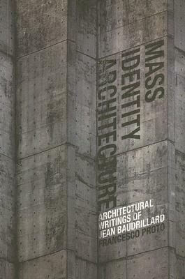 Mass Identity Architecture: Architectural Writings of Jean Baudrillard by Keith Broadfoot, Mike Gane, Jean Baudrillard, Rex Butler