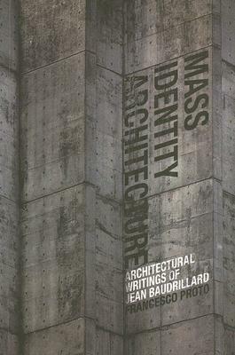 Mass Identity Architecture: Architectural Writings of Jean Baudrillard by Rex Butler, Mike Gane, Jean Baudrillard, Keith Broadfoot