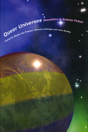 Queer Universes: Sexualities in Science Fiction by Helen Merrick, Wendy Gay Pearson, Sylvie Bérard, Joan Gordon, Veronica Hollinger