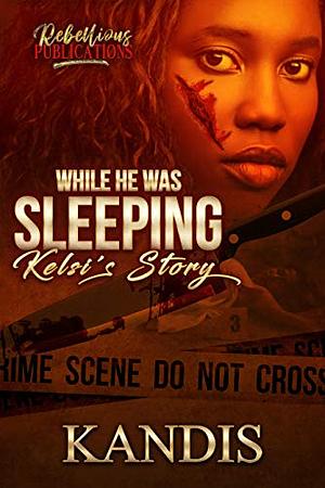 While He Was Sleeping: Kelsi's Story by Kandis Tolliver