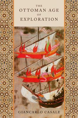 The Ottoman Age of Exploration by Giancarlo Casale