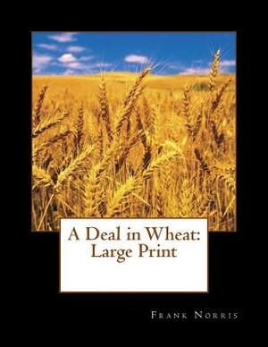 A Deal in Wheat: Large Print by Frank Norris