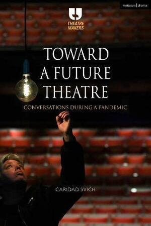 Toward a Future Theatre: Conversations During a Pandemic by Caridad Svich