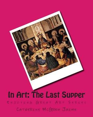 In Art: The Last Supper by Catherine McGrew Jaime