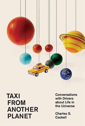 Taxi From Another Planet: Conversations with Drivers about Life in the Universe by Charles S. Cockell