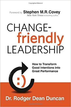 Change-Friendly Leadership: How to Transform Good Intentions Into Great Performance by Rodger Dean Duncan