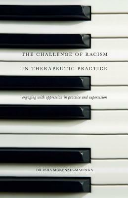 The Challenge of Racism in Therapeutic Practice: Engaging with Oppression in Practice and Supervision by Isha McKenzie-Mavinga