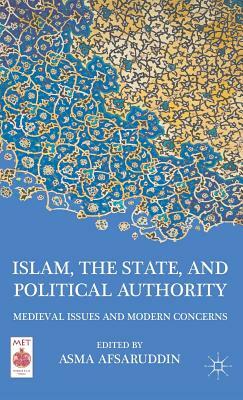 Islam, the State, and Political Authority: Medieval Issues and Modern Concerns by 