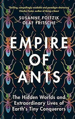 Empire of Ants: The Hidden Worlds and Extraordinary Lives of Earth's Tiny Conquerors by Susanne Foitzik, Olaf Fritsche