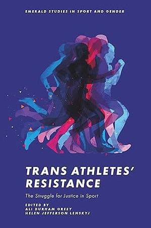  Trans Athletes' Resistance The Struggle for Justice in Sport by Helen Jefferson Lenskyj, Ali Durham Greey