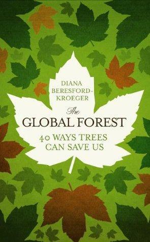 The Global Forest: 40 Ways Trees Can Save Us by Diana Beresford-Kroeger