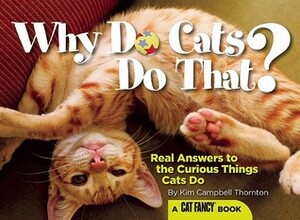 Why Do Cats Do That?: Real Answers to the Curious Things Cats Do? by Kim Campbell Thornton