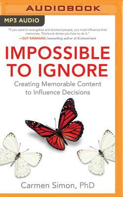 Impossible to Ignore: Creating Memorable Content to Influence Decisions by Carmen Simon