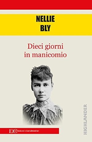 Dieci giorni in manicomio by Nellie Bly