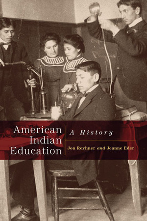 American Indian Education: A History by Jon Reyhner, Jeanne Eder