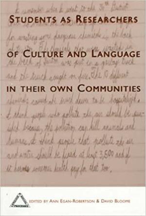 Students as Researchers of Culture and Language in Their Own Communities by Ann Egan-Robertson, David Bloome