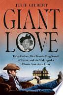 Giant Love: Edna Ferber, Her Best-selling Novel of Texas, and the Making of a Classic American Film by Julie Gilbert