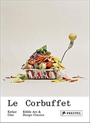 Le Corbuffet: Edible Art and Design Classics by Esther Choi