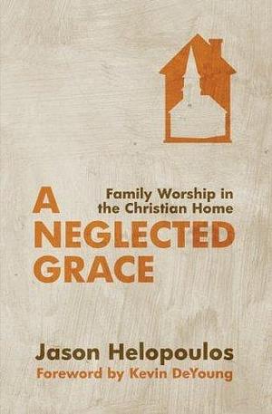 A Neglected Grace by Jason Helopoulos, Jason Helopoulos