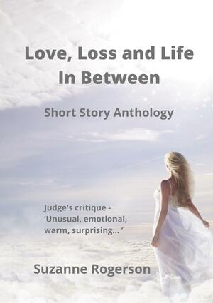 Love, Loss and Life In Between by Suzanne Rogerson, Suzanne Rogerson