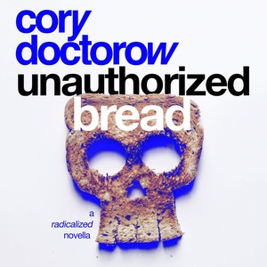 Unauthorized Bread by Cory Doctorow