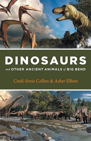 Dinosaurs and Other Ancient Animals of Big Bend by Asher Elbein, Cindi Sirois Collins