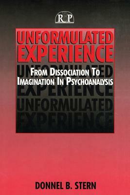 Unformulated Experience: From Dissociation to Imagination in Psychoanalysis by Donnel B. Stern