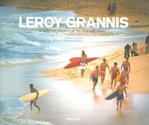 Leroy Grannis: Surf Photography of the 1960s and 1970s by Jim Heimann, Leroy Grannis, Steve Barilotti