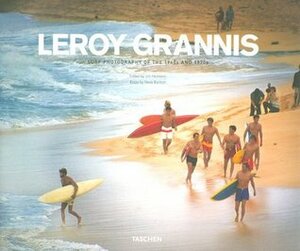 Leroy Grannis: Surf Photography of the 1960s and 1970s by Steve Barilotti, Leroy Grannis, Jim Heimann