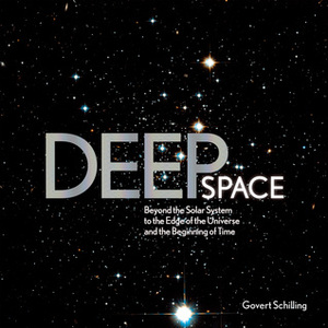 Deep Space: Beyond the Solar System to the End of the Universe and the Beginning of Time by Govert Schilling