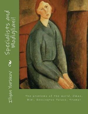 Specialists and Modigliani!: The problems of the world, Oman, Bibi, Kensington Palace, Trump! by Fira J. Zavyalova, Nellya A. Yurukov, Iliyan P. Yurukov