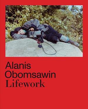 Alanis Obomsawin: Lifework by Haus der Kulturen der Welt, Richard William Hill, Hila Peleg